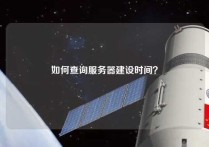 如何查询服务器建设时间？