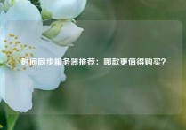 时间同步服务器推荐：哪款更值得购买？