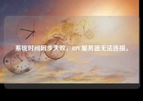 系统时间同步失败，RPC服务器无法连接。