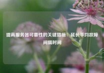 提高服务器可靠性的关键措施：延长平均故障间隔时间