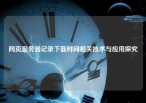 网页服务器记录下载时间相关技术与应用探究