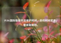 PUBG国际版服务器维护时间，游戏时间紧凑，要提前规划。