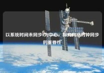 以系统时间未同步6为中心，探究网络时钟同步的重要性