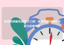 自动时间服务器同步工具：确保您的计算机钟表与世界同步