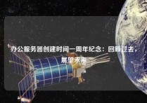 办公服务器创建时间一周年纪念：回顾过去，展望未来