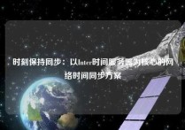 时刻保持同步：以Inter时间服务器为核心的网络时间同步方案