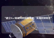 “建立Win7局域网时间服务器，实现时钟同步”