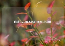 修改Linux服务器时间方法详解