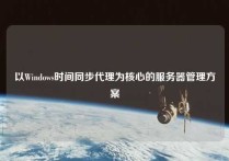 以Windows时间同步代理为核心的服务器管理方案