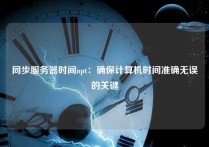 同步服务器时间npt：确保计算机时间准确无误的关键