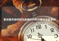 重设服务器时间为准确中心的步骤及注意事项