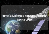 基于微信小程序的服务器时间获取，高效管理时间的解决方案