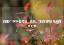 阿里NTP时间服务器：准确、可靠的网络时间同步方案