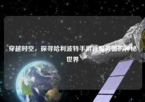 穿越时空，探寻哈利波特手游新服务器的神秘世界