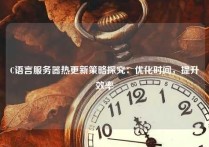 C语言服务器热更新策略探究：优化时间，提升效率