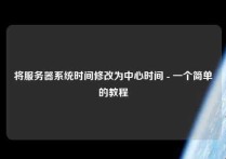 将服务器系统时间修改为中心时间 - 一个简单的教程