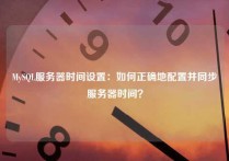 MySQL服务器时间设置：如何正确地配置并同步服务器时间？