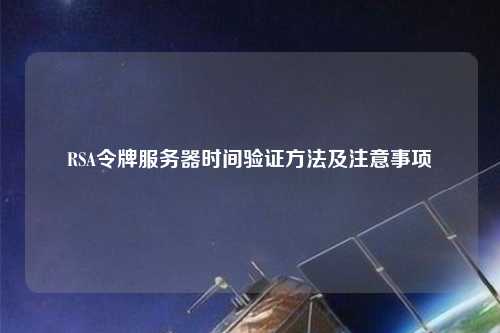 RSA令牌服务器时间验证方法及注意事项