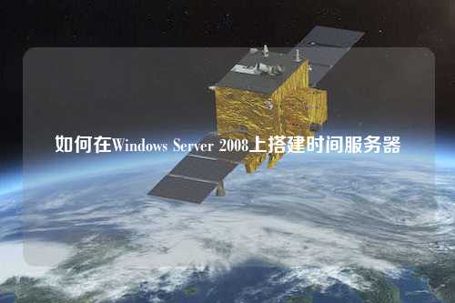 如何在Windows Server 2008上搭建时间服务器