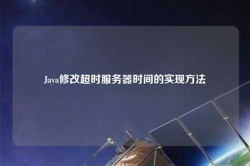 Java修改超时服务器时间的实现方法