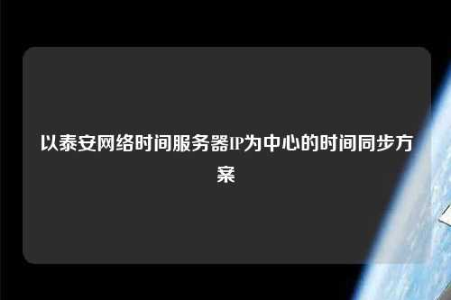 以泰安网络时间服务器IP为中心的时间同步方案