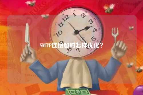 SMTP连接超时怎样优化？