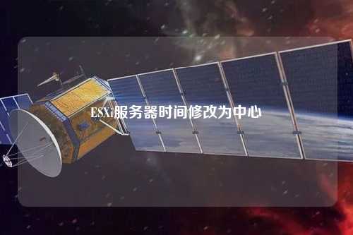 ESXi服务器时间修改为中心