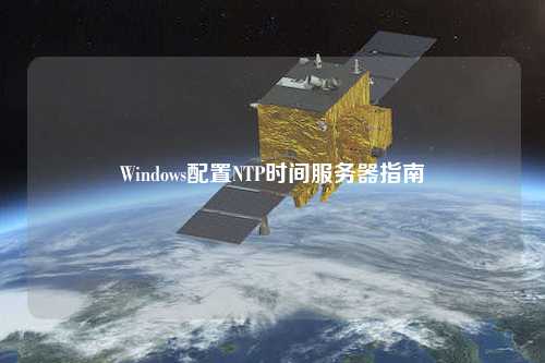 Windows配置NTP时间服务器指南