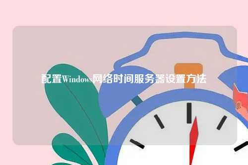 配置Windows网络时间服务器设置方法