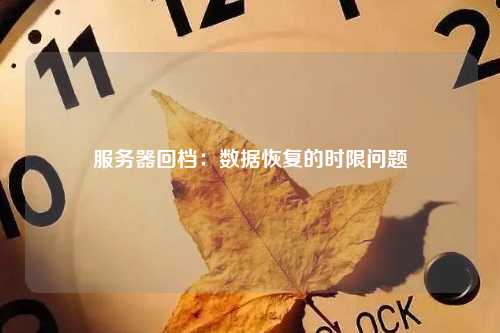 服务器回档：数据恢复的时限问题