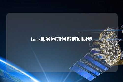 Linux服务器如何做时间同步