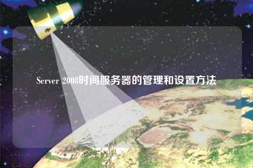 Server 2008时间服务器的管理和设置方法