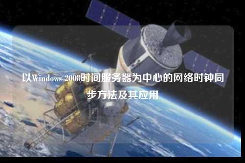 以Windows 2008时间服务器为中心的网络时钟同步方法及其应用