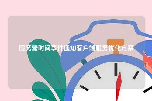 服务器时间事件通知客户端服务优化方案