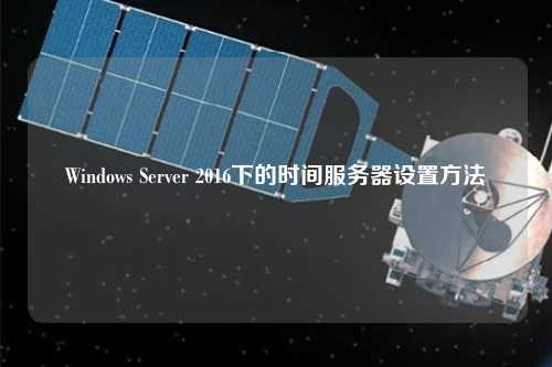 Windows Server 2016下的时间服务器设置方法