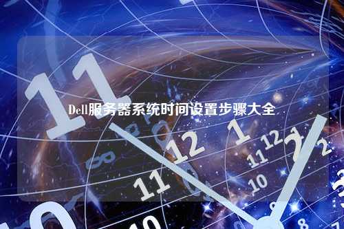 Dell服务器系统时间设置步骤大全