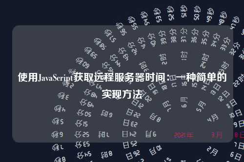 使用JavaScript获取远程服务器时间：一种简单的实现方法