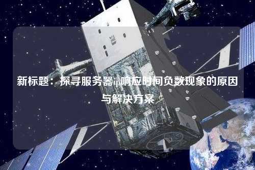 新标题：探寻服务器ip响应时间负数现象的原因与解决方案