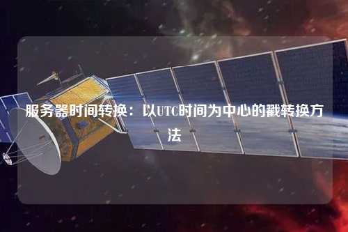 服务器时间转换：以UTC时间为中心的戳转换方法