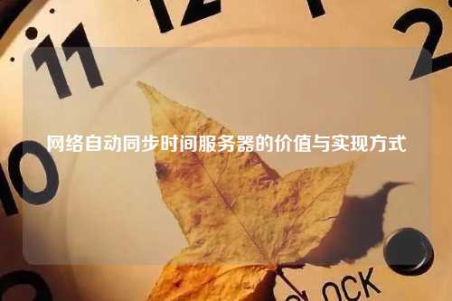 网络自动同步时间服务器的价值与实现方式