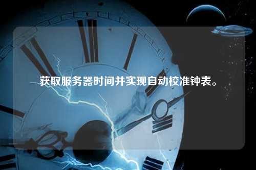 获取服务器时间并实现自动校准钟表。