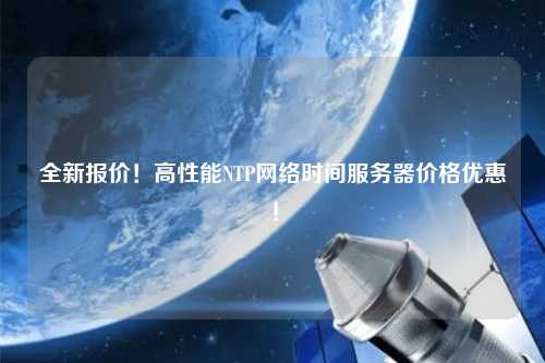 全新报价！高性能NTP网络时间服务器价格优惠！