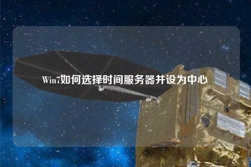 Win7如何选择时间服务器并设为中心