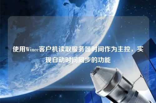 使用Wincc客户机读取服务器时间作为主控，实现自动时间同步的功能