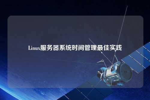 Linux服务器系统时间管理最佳实践