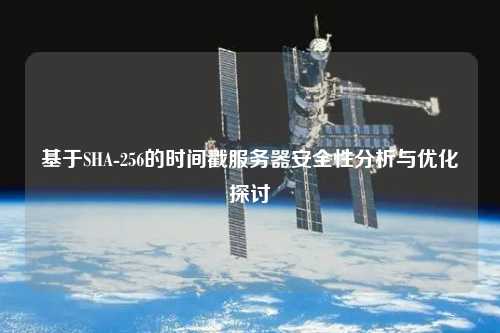 基于SHA-256的时间戳服务器安全性分析与优化探讨