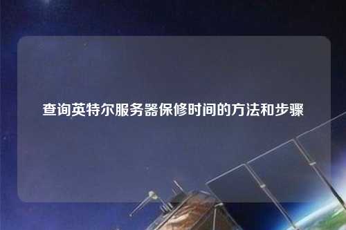 查询英特尔服务器保修时间的方法和步骤