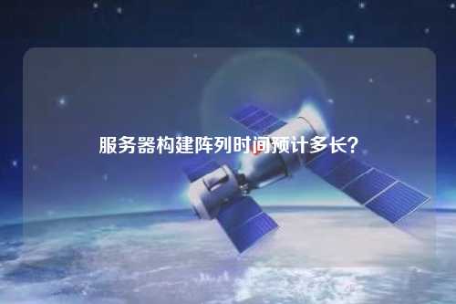 服务器构建阵列时间预计多长？