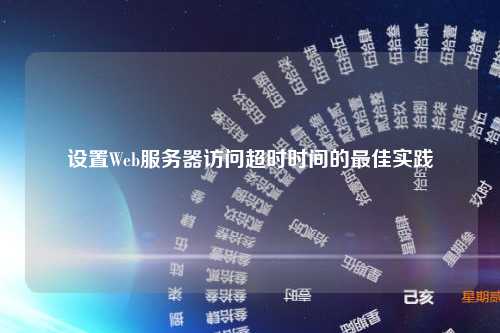 设置Web服务器访问超时时间的最佳实践