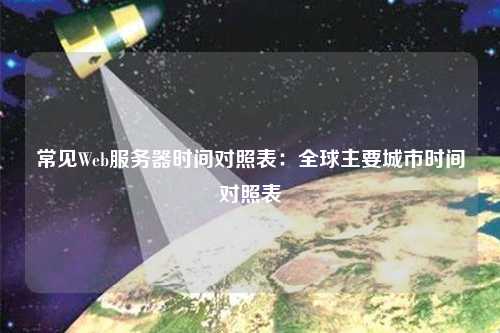 常见Web服务器时间对照表：全球主要城市时间对照表